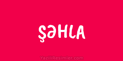 ŞƏHLA