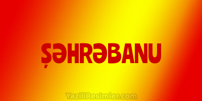 ŞƏHRƏBANU