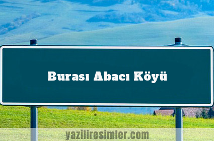 Burası Abacı Köyü