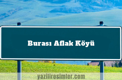 Burası Aflak Köyü