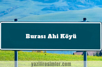 Burası Ahi Köyü