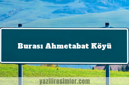 Burası Ahmetabat Köyü