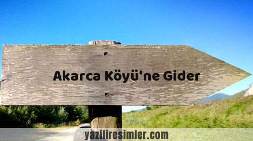 Akarca Köyü'ne Gider