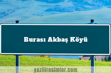 Burası Akbaş Köyü