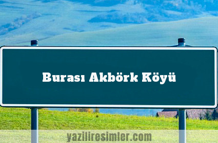 Burası Akbörk Köyü