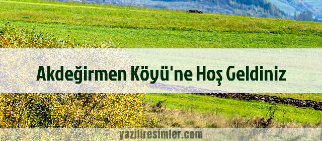 Akdeğirmen Köyü'ne Hoş Geldiniz