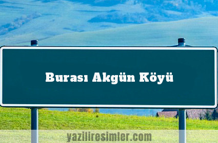 Burası Akgün Köyü