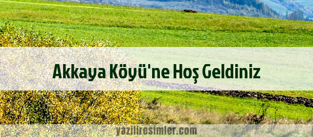 Akkaya Köyü'ne Hoş Geldiniz