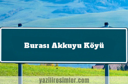 Burası Akkuyu Köyü