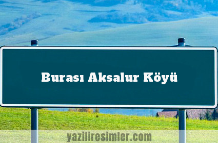 Burası Aksalur Köyü