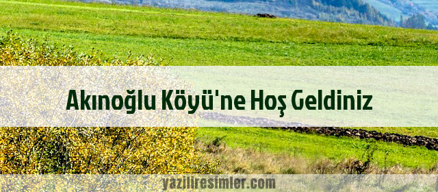 Akınoğlu Köyü'ne Hoş Geldiniz