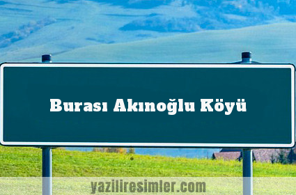 Burası Akınoğlu Köyü