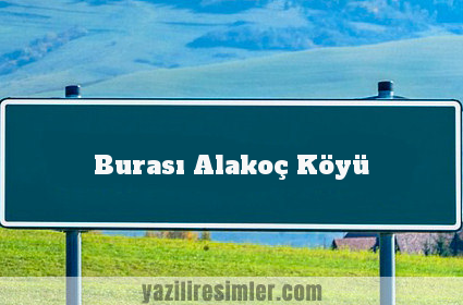 Burası Alakoç Köyü