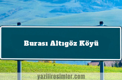 Burası Altıgöz Köyü