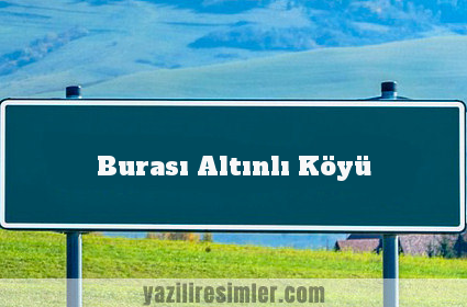 Burası Altınlı Köyü