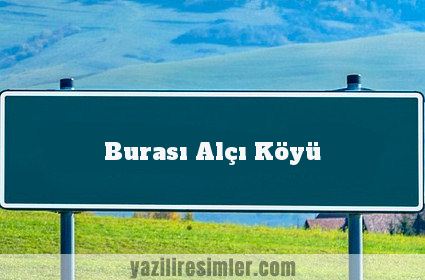 Burası Alçı Köyü