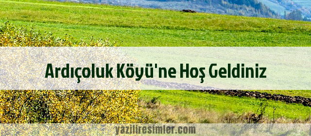 Ardıçoluk Köyü'ne Hoş Geldiniz