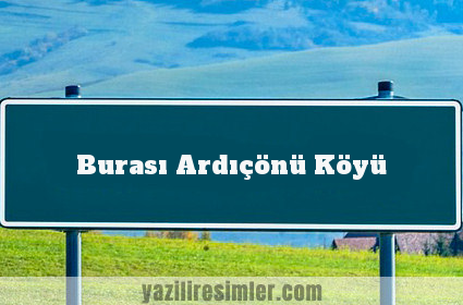 Burası Ardıçönü Köyü