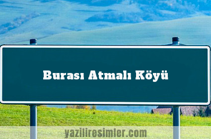 Burası Atmalı Köyü