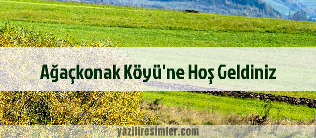 Ağaçkonak Köyü'ne Hoş Geldiniz