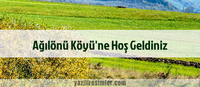 Ağılönü Köyü'ne Hoş Geldiniz