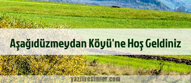 Aşağıdüzmeydan Köyü'ne Hoş Geldiniz