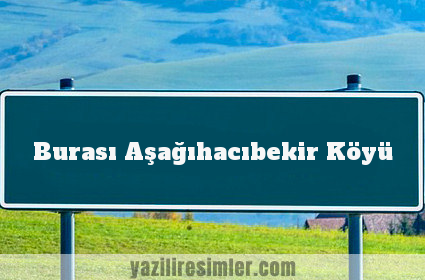 Burası Aşağıhacıbekir Köyü