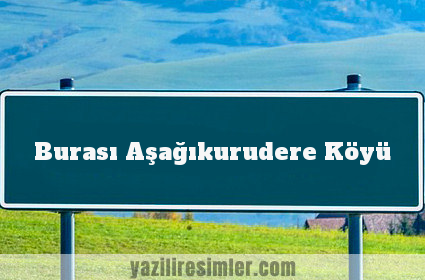 Burası Aşağıkurudere Köyü