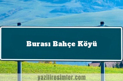 Burası Bahçe Köyü