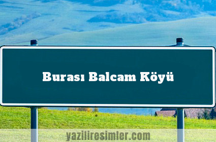 Burası Balcam Köyü