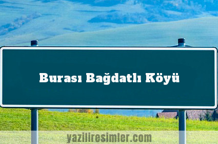 Burası Bağdatlı Köyü