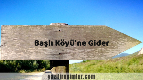 Başlı Köyü'ne Gider