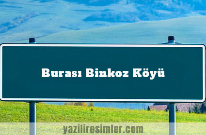Burası Binkoz Köyü
