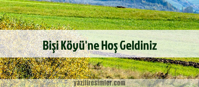 Bişi Köyü'ne Hoş Geldiniz