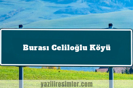 Burası Celiloğlu Köyü