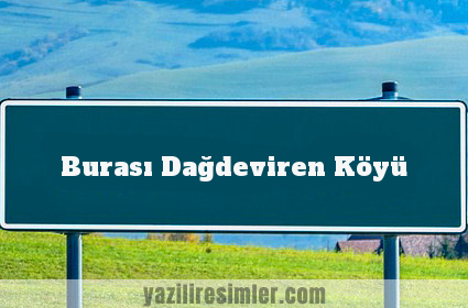 Burası Dağdeviren Köyü