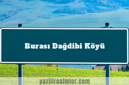 Burası Dağdibi Köyü