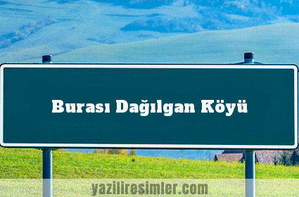 Burası Dağılgan Köyü