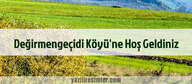 Değirmengeçidi Köyü'ne Hoş Geldiniz