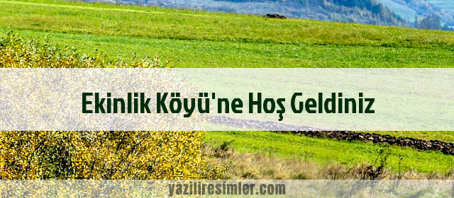 Ekinlik Köyü'ne Hoş Geldiniz