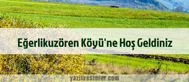 Eğerlikuzören Köyü'ne Hoş Geldiniz