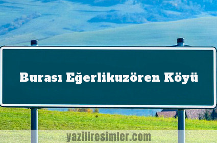 Burası Eğerlikuzören Köyü