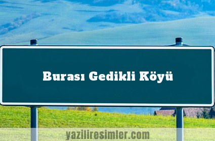 Burası Gedikli Köyü