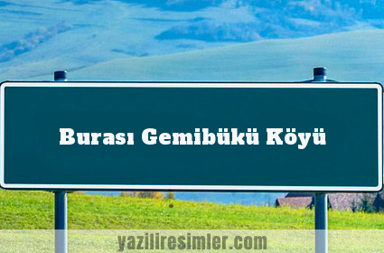 Burası Gemibükü Köyü