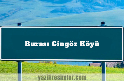 Burası Gingöz Köyü