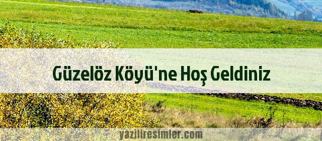 Güzelöz Köyü'ne Hoş Geldiniz