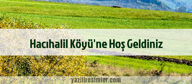 Hacıhalil Köyü'ne Hoş Geldiniz
