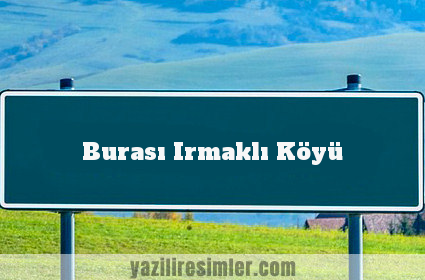 Burası Irmaklı Köyü