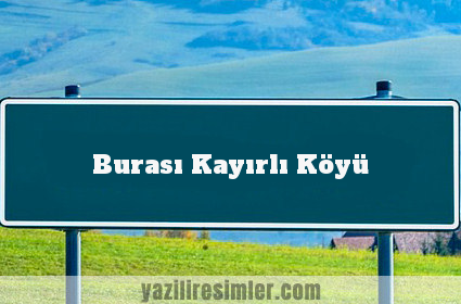 Burası Kayırlı Köyü