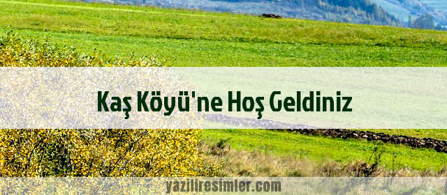 Kaş Köyü'ne Hoş Geldiniz